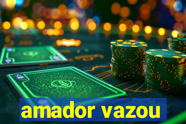 amador vazou